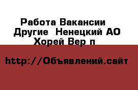 Работа Вакансии - Другие. Ненецкий АО,Хорей-Вер п.